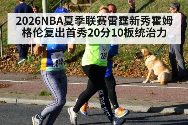 2026NBA夏季联赛雷霆新秀霍姆格伦复出首秀20分10板统治力
